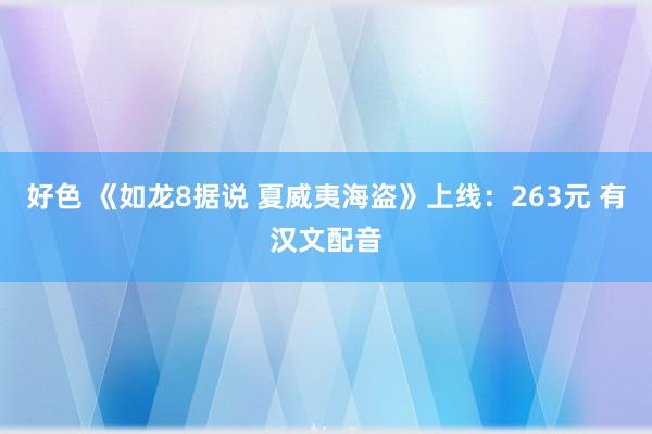 好色 《如龙8据说 夏威夷海盗》上线：263元 有汉文配音