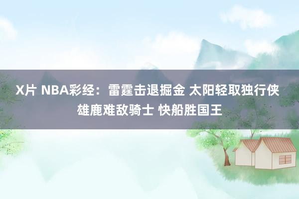 X片 NBA彩经：雷霆击退掘金 太阳轻取独行侠 雄鹿难敌骑士 快船胜国王